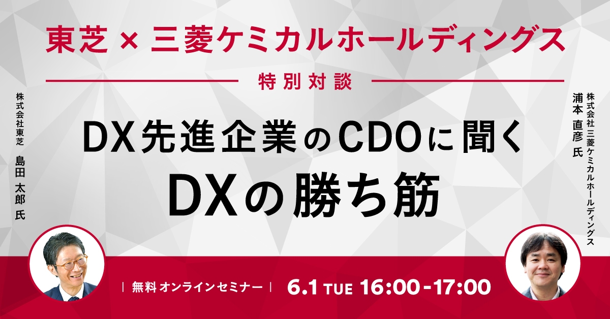 DX先進企業のCDOに聞く、DXの勝ち筋－東芝・三菱ケミカルホールディングス特別対談