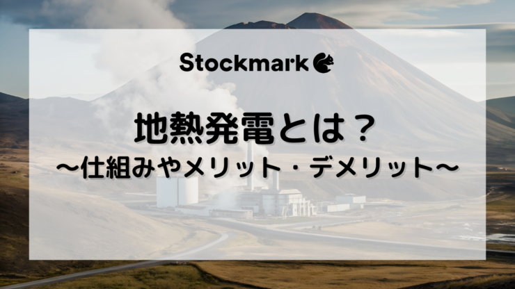 地熱発電とは？仕組みやメリット・デメリット、発電量について解説