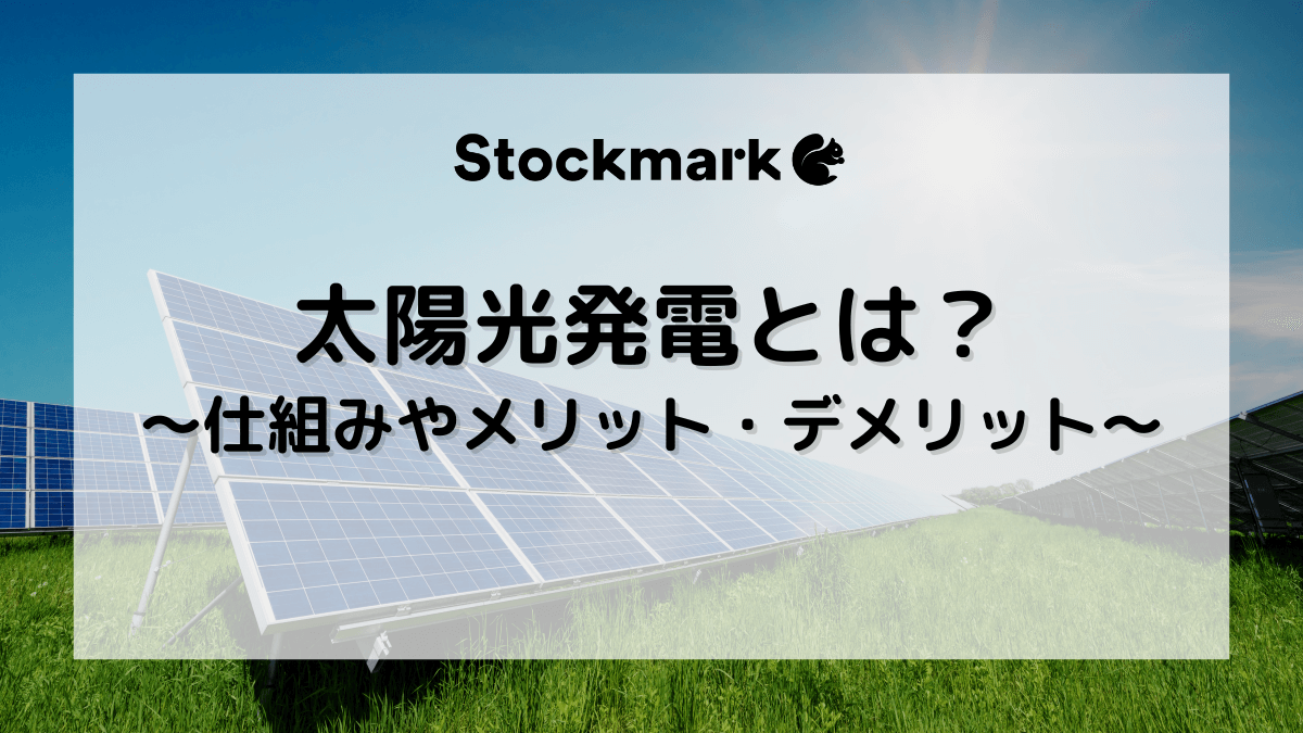 太陽光発電のメリット・デメリットとは？仕組みやパネルの種類、普及率について